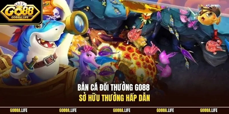 Bắn cá đổi thưởng GO88 sở hữu thưởng hấp dẫn
