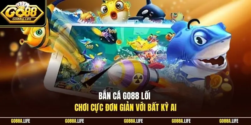 Bắn cá Go88 lối chơi cực đơn giản với bất kỳ ai