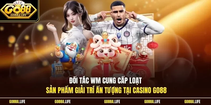 Đối tác WM cung cấp loạt sản phẩm giải trí ấn tượng tại casino GO88