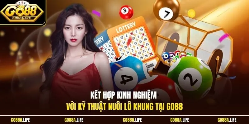 Kết hợp kinh nghiệm với kỹ thuật nuôi lô khung tại Go88