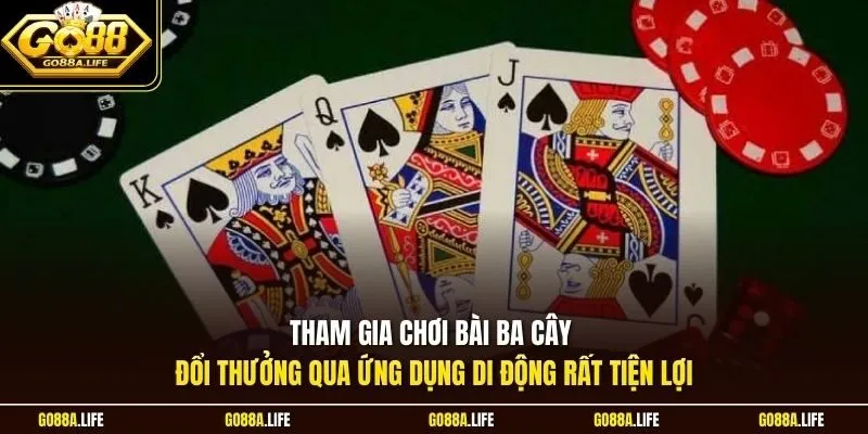 Tham gia chơi bài ba cây đổi thưởng qua ứng dụng di động rất tiện lợi