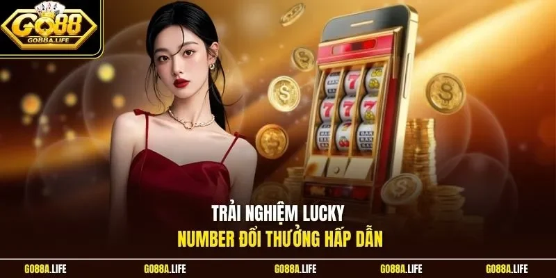 Trải nghiệm Lucky Number đổi thưởng hấp dẫn